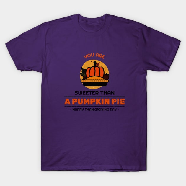 You are Sweeter Than A PUMPKIN PIE  HAPPY THANKSGIVING DAY T-Shirt by Dody